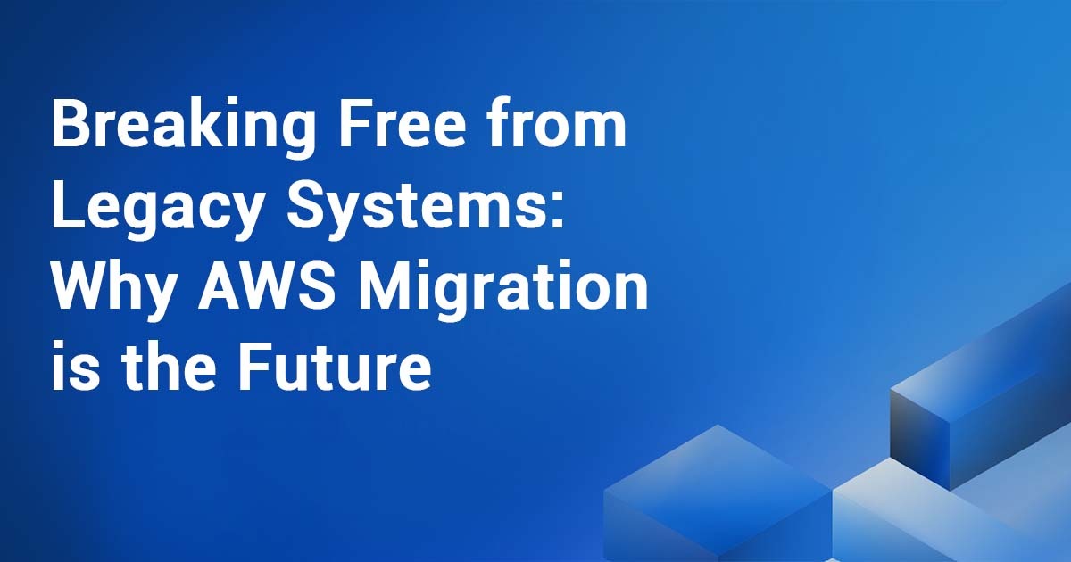 Breaking Free from Legacy Systems: Why AWS Migration is the Future?